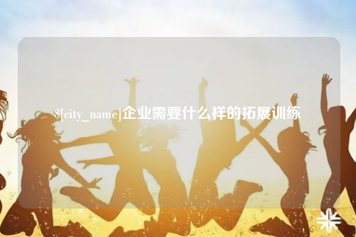 潍坊企业需要什么样的拓展训练